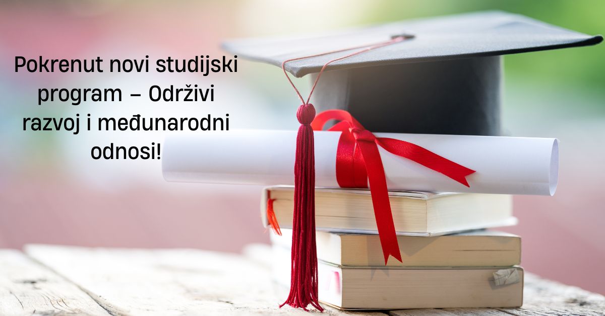Pokrenut novi studijski program – Održivi razvoj i međunarodni odnosi!