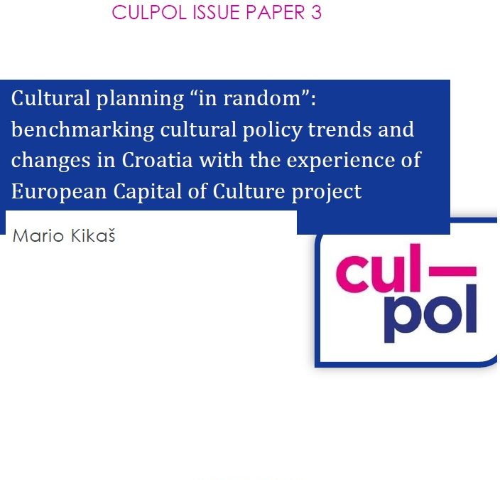 CULPOL Issue Paper “Cultural planning “in random”: benchmarking cultural policy trends and changes in Croatia with the experience of European Capital of Culture project”