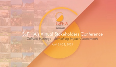 SoPHIA’s Stakeholders Virtual Conference Cultural Heritage – Rethinking Impact Assessments April 21-22, 2021