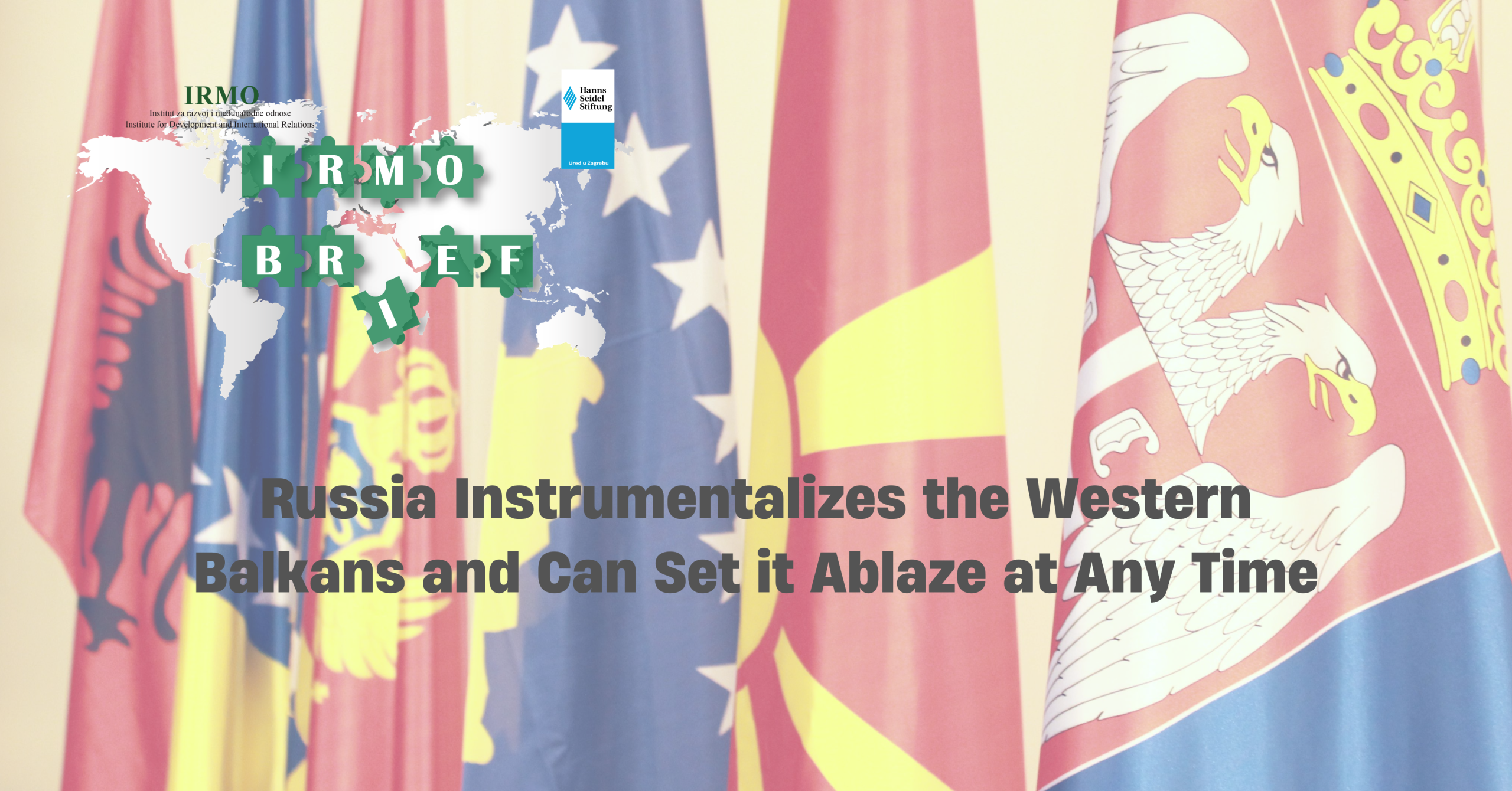 Russia Instrumentalizes the Western Balkans and Can Set it Ablaze at Any Time